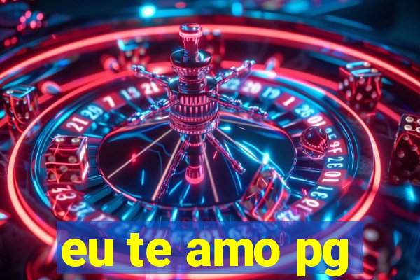 eu te amo pg